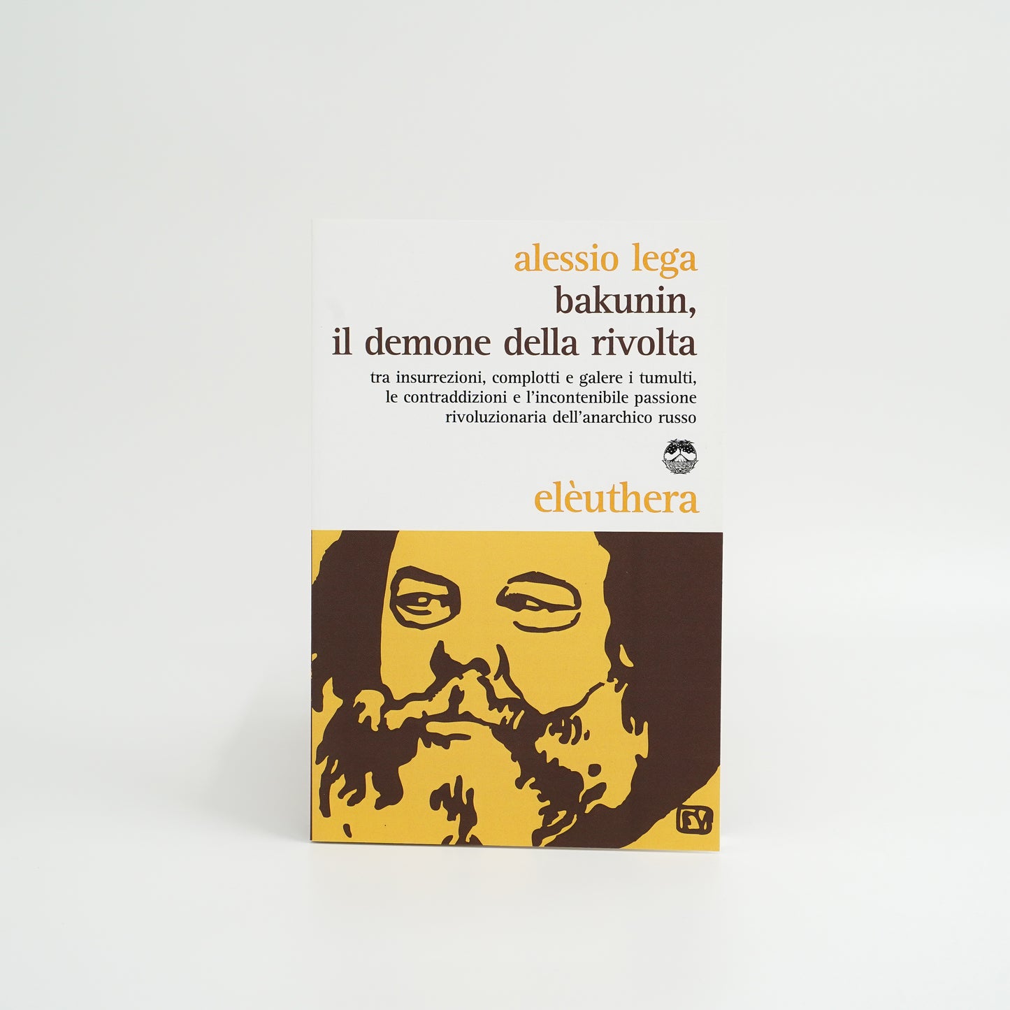 Bakunin - il demone della rivolta. Tra insurrezioni, complotti e galere i tumulti, le contraddizioni e l'incontenibile passione rivoluzionaria dell'anarchico russo