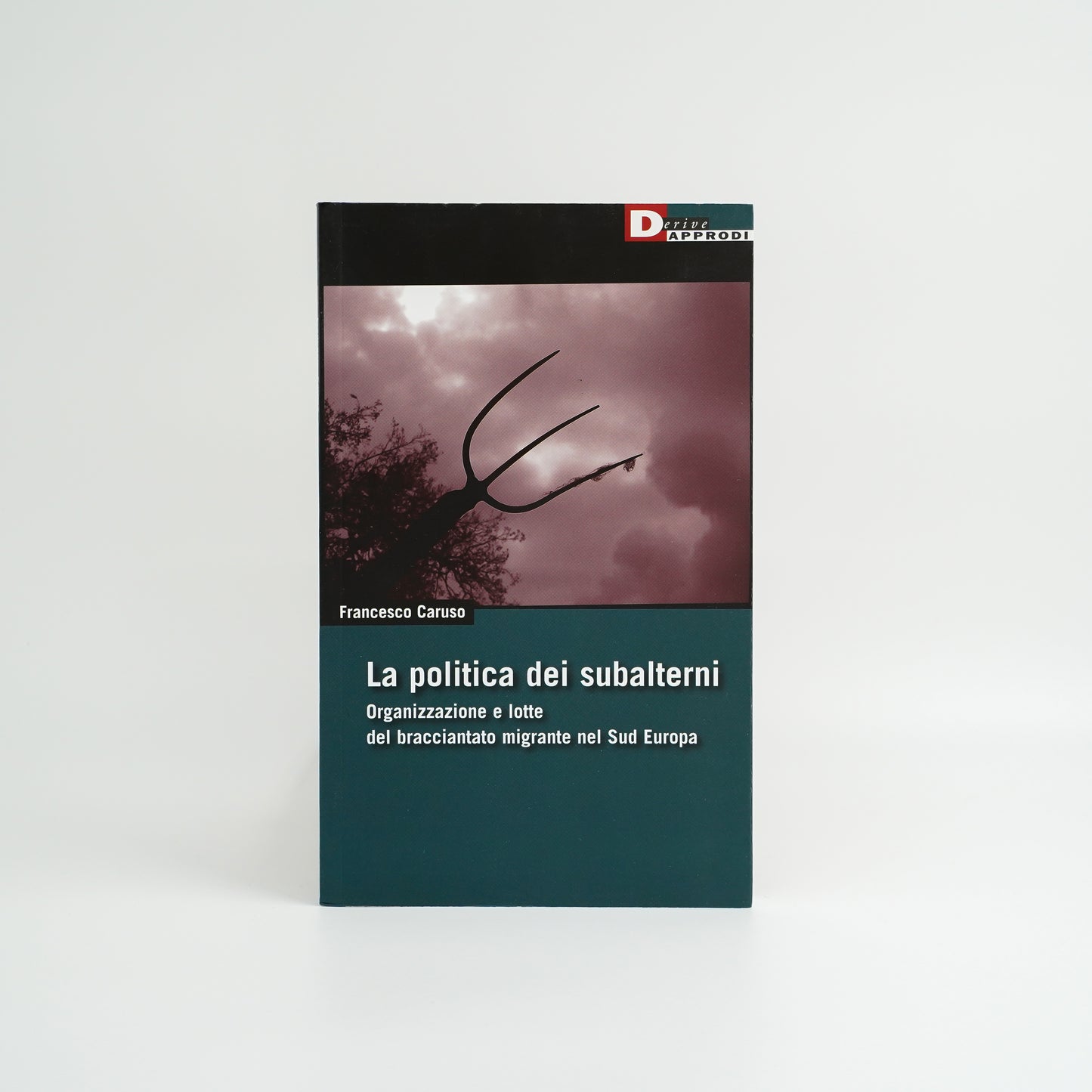 La politica dei subalterni - Organizzazione e lotte del bracciantato migrante nel Sud Europa