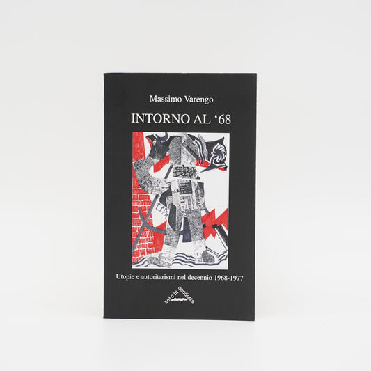 Intorno al '68 - Utopie e autoritarismi nel decennio 1968-1977