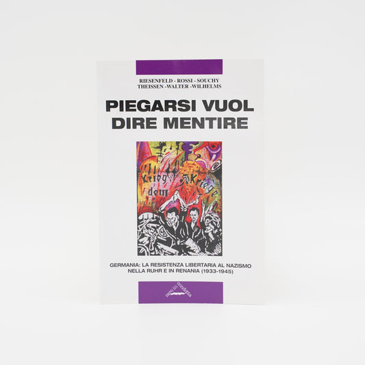 Piegarsi vuol dire mentire - Germania: la resistenza libertaria al nazismo