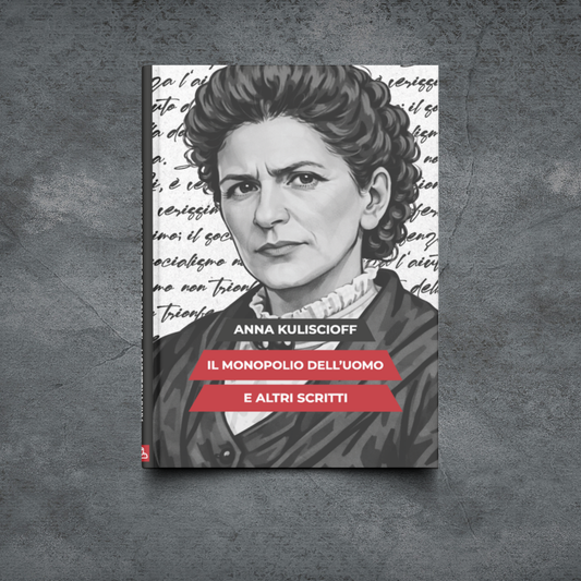 Anna Kuliscioff - il monopolio dell'uomo e altri scritti