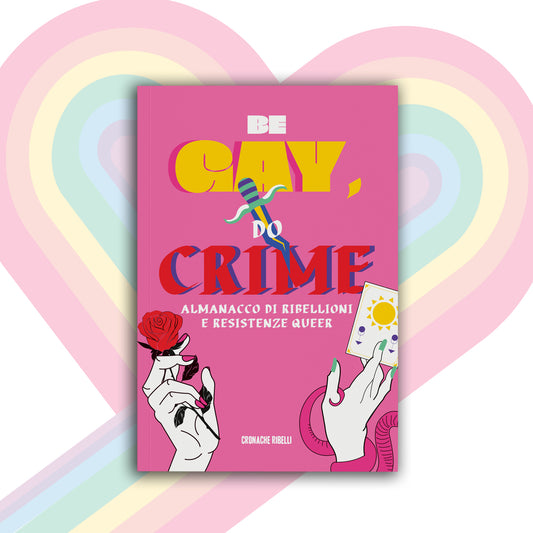 Be Gay, Do Crime - Almanacco di ribellioni e resistenze queer