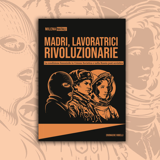 Madri, lavoratrici, rivoluzionarie - La condizione femminile in Unione Sovietica e nella Russia post-sovietica