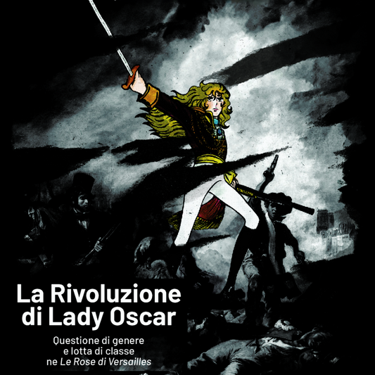 La Rivoluzione di Lady Oscar - questione di genere e lotta di classe ne Le Rose di Versailles